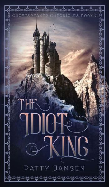 Cover for Patty Jansen · The Idiot King - Ghostspeaker Chronicles (Hardcover Book) (2018)