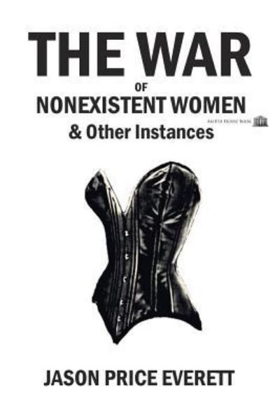 Cover for Jason Price Everett · The War of Nonexistent Women &amp; Other Instances (Paperback Bog) (2018)
