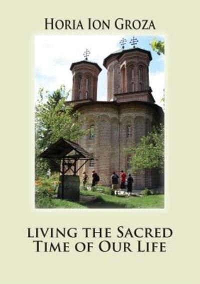 Cover for Horia Ion Groza · Living the Sacred Time of Our Life (Paperback Book) (2018)
