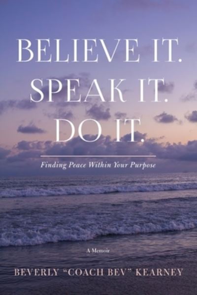 Believe It. Speak It. Do It. - Beverly Kearney - Livres - Mynd Matters Publishing - 9781948145510 - 10 septembre 2019