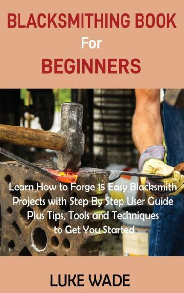 Cover for Luke Wade · Blacksmithing Book for Beginners (Hardcover Book) (2020)