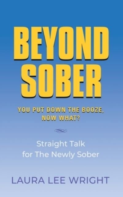 Cover for Wright Laura Lee Wright · Beyond Sober : You Put Down the Booze Now What? (Paperback Book) (2023)