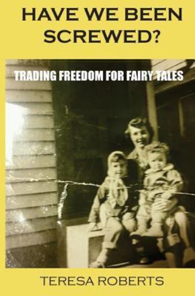 Cover for Teresa Roberts · Have We Been Screwed? Trading Freedom for Fairy Tales (Paperback Bog) (2017)