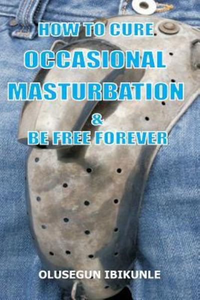 Cover for Olusegun Ibikunle · How to Cure Occasional Masturbation and Be Free Forever (Paperback Book) (2017)