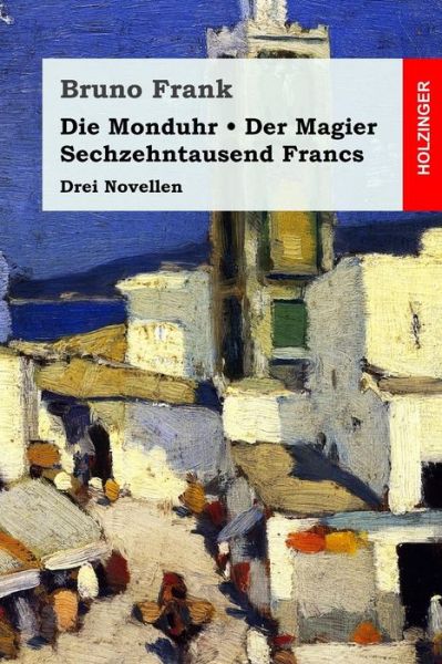 Cover for Bruno Frank · Die Monduhr / Der Magier / Sechzehntausend Francs (Paperback Book) (2017)