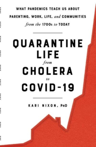 Cover for Kari Nixon · Quarantine Life from Cholera to COVID-19: What Pandemics Teach Us About Parenting, Work, Life, and Communities from the 1700s to Today (Paperback Book) (2022)