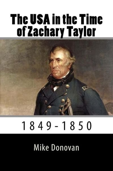 The USA in the Time of Zachary Taylor : 1850-1853 - Mike Donovan - Boeken - CreateSpace Independent Publishing Platf - 9781983500510 - 3 januari 2018
