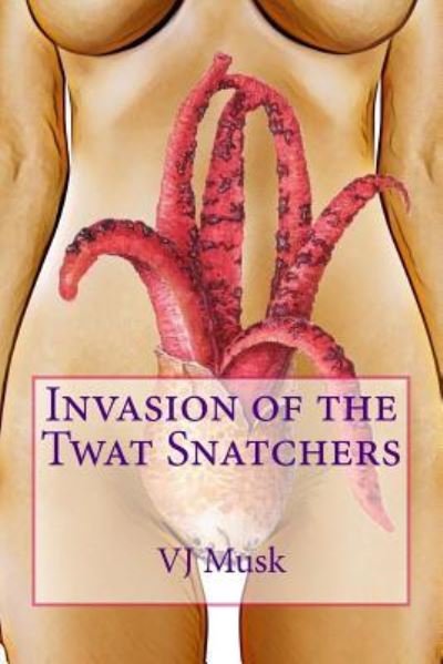 Cover for V J Musk · Invasion of the Twat Snatchers (Paperback Book) (2018)