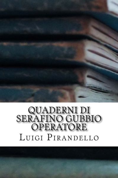 Quaderni di Serafino Gubbio operatore - Luigi Pirandello - Books - Createspace Independent Publishing Platf - 9781984152510 - January 24, 2018