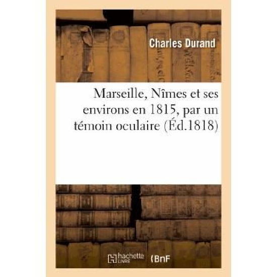 Cover for Durand-c · Marseille, Nimes et Ses Environs en 1815, Par Un Temoin Oculaire (Taschenbuch) (2013)