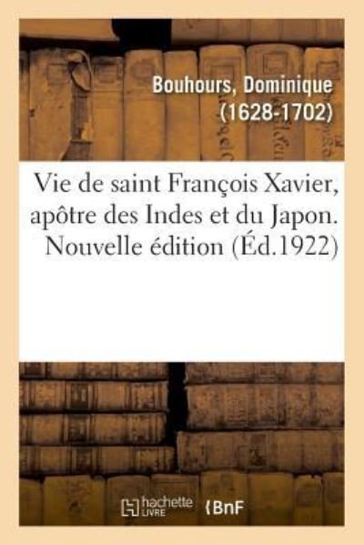 Cover for Dominique Bouhours · Vie de Saint Francois Xavier, Apotre Des Indes Et Du Japon. Nouvelle Edition (Taschenbuch) (2018)