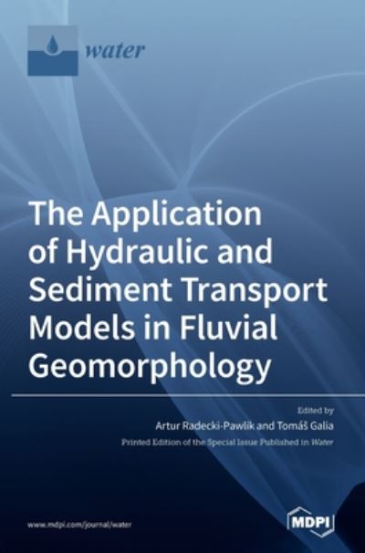 The Application of Hydraulic and Sediment Transport Models in Fluvial Geomorphology - Artu Radecki-pawlik - Books - Mdpi AG - 9783039364510 - July 21, 2020