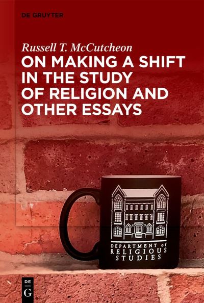 On Making a Shift in the Study of Religion and Other Essays - Russell T. McCutcheon - Books - de Gruyter GmbH, Walter - 9783110995510 - July 18, 2022