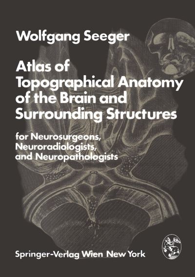 Cover for W. Seeger · Atlas of Topographical Anatomy of the Brain and Surrounding Structures for Neurosurgeons, Neuroradiologists, and Neuropathologists (Paperback Book) [Softcover reprint of the original 1st ed. 1978 edition] (1985)