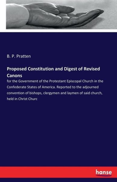 Cover for B P Pratten · Proposed Constitution and Digest of Revised Canons: for the Government of the Protestant Episcopal Church in the Confederate States of America. Reported to the adjourned convention of bishops, clergymen and laymen of said church, held in Christ Churc (Paperback Bog) (2017)