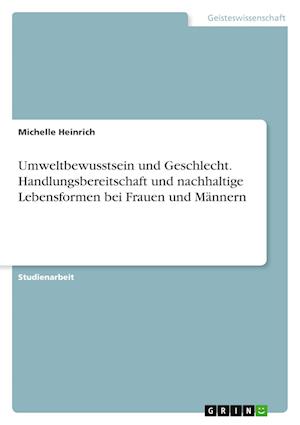 Cover for Michelle Heinrich · Umweltbewusstsein und Geschlecht. Handlungsbereitschaft und nachhaltige Lebensformen bei Frauen und Mannern (Paperback Book) (2021)