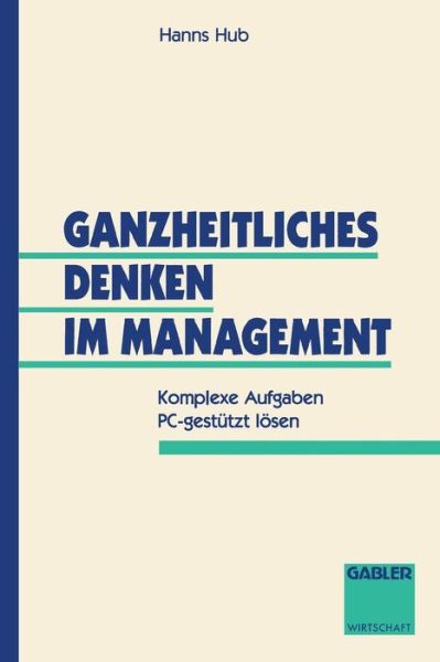 Cover for Hanns Hub · Ganzheitliches Denken Im Management: Komplexe Aufgaben Pc-Gestutzt Loesen (Paperback Book) [1994 edition] (1994)