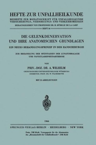 Cover for A Wilhelm · Die Gelenkdenervation Und Ihre Anatomischen Grundlagen: Ein Neues Behandlungsprinzip in Der Handchirurgie. Zur Behandlung Der Spatstadien Der Lunatummalacie Und Navicularepseudarthrose - Hefte Zur Zeitschrift &quot;Der Unfallchirurg&quot; (Paperback Book) [German edition] (1966)