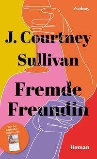 Cover for J. Courtney Sullivan · Fremde Freundin (Gebundenes Buch) (2021)