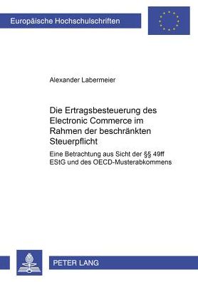 Cover for Alexander Labermeier · Die Ertragsbesteuerung Des Electronic Commerce Im Rahmen Der Beschraenkten Steuerpflicht: Eine Betrachtung Aus Sicht Der §§ 49ff Estg Und Des Oecd-Musterabkommens - Europaeische Hochschulschriften Recht (Paperback Book) [German edition] (2001)