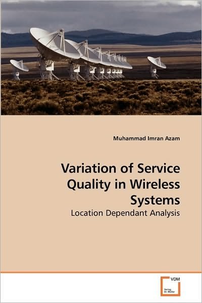 Variation of Service Quality in Wireless Systems: Location Dependant Analysis - Muhammad Imran Azam - Bøker - VDM Verlag Dr. Müller - 9783639218510 - 21. desember 2009