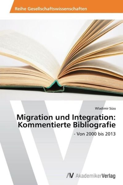 Cover for Wladimir Süss · Migration Und Integration: Kommentierte Bibliografie: - Von 2000 Bis 2013 (Taschenbuch) [German edition] (2014)