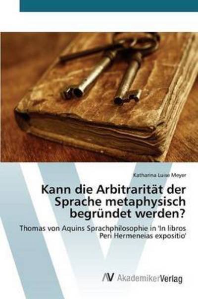 Cover for Meyer Katharina Luise · Kann Die Arbitraritat Der Sprache Metaphysisch Begrundet Werden? (Pocketbok) (2015)