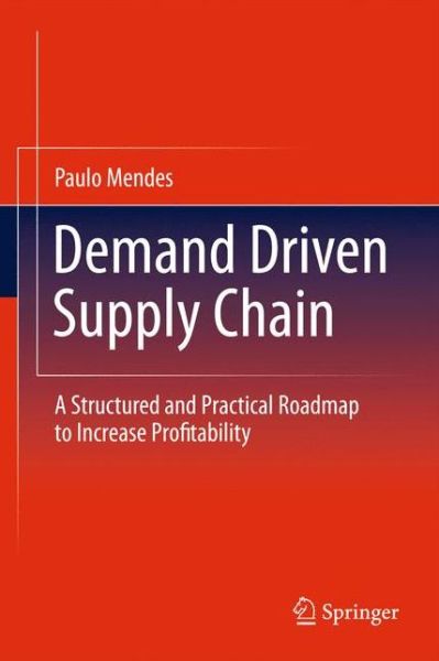 Cover for Paulo Mendes · Demand Driven Supply Chain: A Structured and Practical Roadmap to Increase Profitability (Taschenbuch) [2011 edition] (2014)