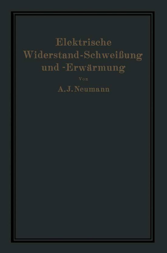 Cover for A Neumann · Elektrische Widerstand-Schweissung Und -Erwarmung (Paperback Book) [Softcover Reprint of the Original 1st 1927 edition] (1927)