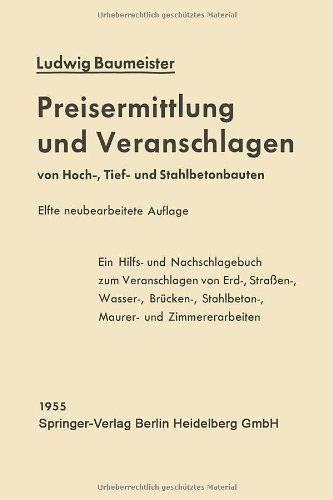 Cover for Ludwig Baumeister · Preisermittlung Und Veranschlagen Von Hoch-, Tief- Und Stahlbetonbauten: Ein Hilfs- Und Nachschlagebuch Zum Veranschlagen Von Erd-, Strassen-, Wasser-, Brucken-, Stahlbeton-, Maurer- Und Zimmererarbeiten (Paperback Bog) [11th 11. Aufl. 1955. Softcover Reprint of the Orig edition] (2014)