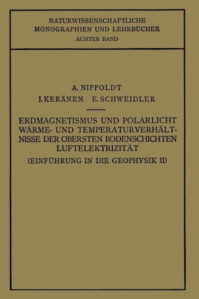 Cover for A Nippoldt · Einfuhrung in Die Geophysik: Erdmagnetismus Und Polarlicht Warme- Und Temperaturverhalt Nisse Der Obersten Bodenschichten Luftelektrizitat - Naturwissenschaftliche Monographien Und Lehrbucher (Paperback Book) [Softcover Reprint of the Original 1st 1929 edition] (1929)