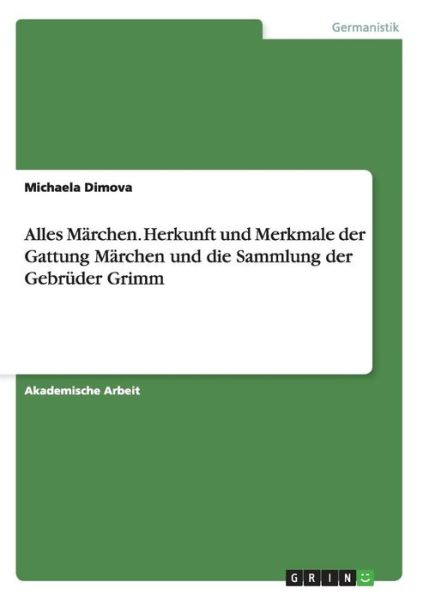 Cover for Michaela Dimova · Alles Marchen. Herkunft Und Merkmale Der Gattung Marchen Und Die Sammlung Der Gebruder Grimm (Paperback Book) [German edition] (2014)