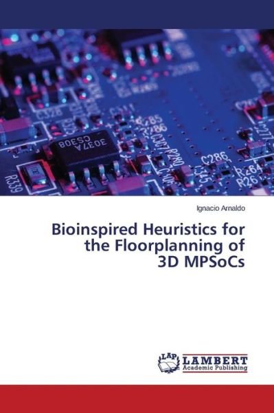 Cover for Ignacio Arnaldo · Bioinspired Heuristics for the Floorplanning of 3D Mpsocs (Paperback Bog) (2014)