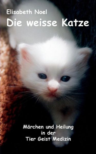 Cover for Elisabeth Noel · Die weisse Katze: Marchen und Heilung in der Tier Geist Medizin (Paperback Book) [German edition] (2013)