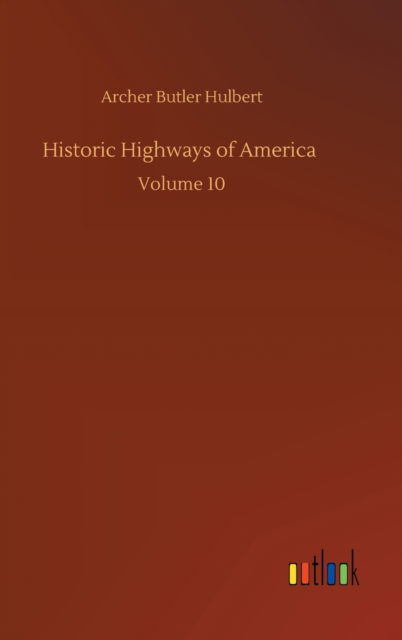 Cover for Archer Butler Hulbert · Historic Highways of America: Volume 10 (Innbunden bok) (2020)