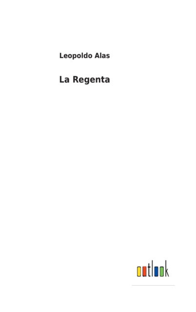 La Regenta - Leopoldo Alas - Kirjat - Outlook Verlag - 9783752490510 - torstai 14. lokakuuta 2021