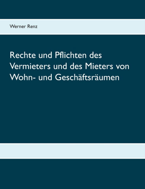 Cover for Werner Renz · Rechte und Pflichten des Vermieters und des Mieters von Wohn- und Geschaftsraumen (Paperback Book) (2021)