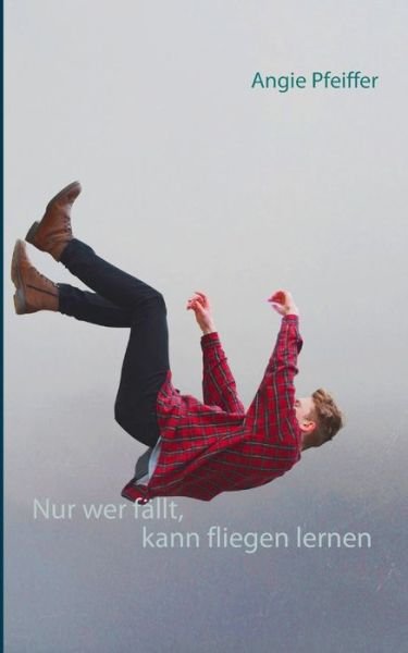 Cover for Pfeiffer · Nur wer fällt, kann fliegen le (Buch) (2018)