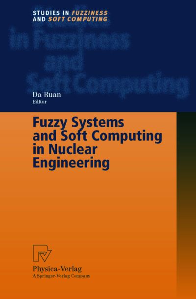 Fuzzy Systems and Soft Computing in Nuclear Engineering - Studies in Fuzziness and Soft Computing - Da Ruan - Books - Springer-Verlag Berlin and Heidelberg Gm - 9783790812510 - November 17, 1999