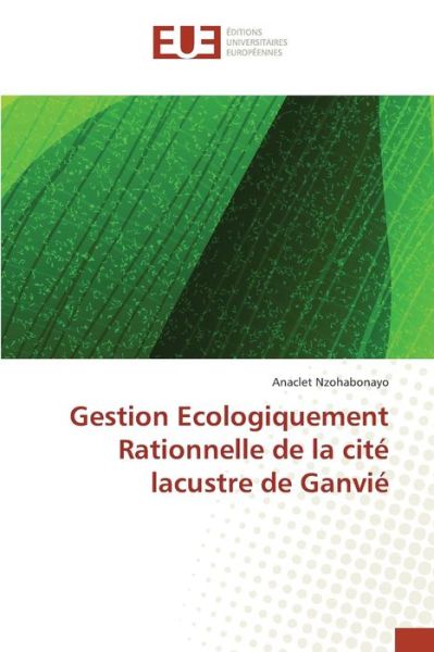 Gestion Ecologiquement Rationnelle De La Cite Lacustre De Ganvie - Nzohabonayo Anaclet - Bücher - Editions Universitaires Europeennes - 9783841673510 - 28. Februar 2018