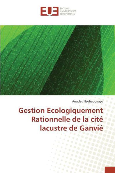 Gestion Ecologiquement Rationnelle De La Cite Lacustre De Ganvie - Nzohabonayo Anaclet - Books - Editions Universitaires Europeennes - 9783841673510 - February 28, 2018