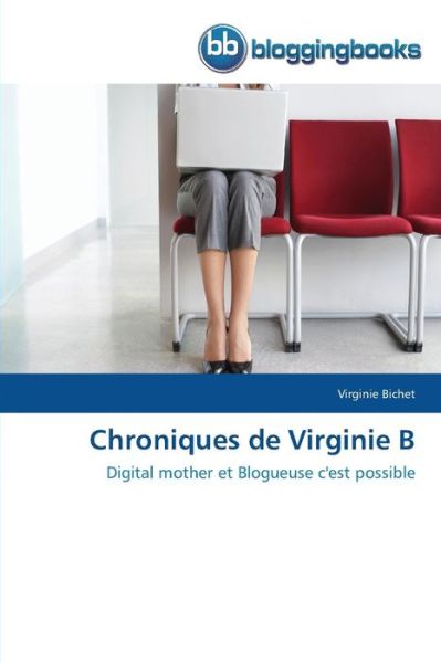 Cover for Virginie Bichet · Chroniques De Virginie B: Digital Mother et Blogueuse C'est Possible (Paperback Book) [French edition] (2018)