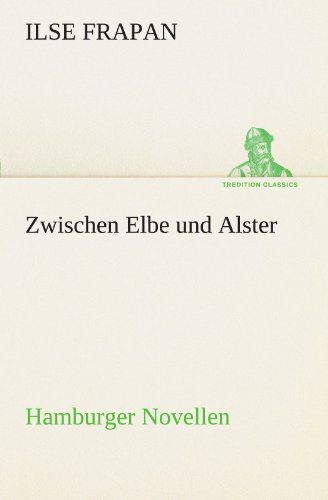 Cover for Ilse Frapan · Zwischen Elbe Und Alster: Hamburger Novellen (Tredition Classics) (German Edition) (Taschenbuch) [German edition] (2012)