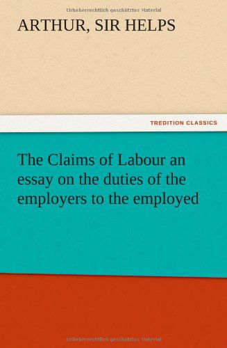 Cover for Arthur Helps · The Claims of Labour an Essay on the Duties of the Employers to the Employed (Taschenbuch) (2012)