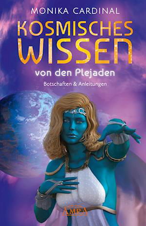 Cover for Monika Cardinal · KOSMISCHES WISSEN VON DEN PLEJADEN: Botschaften &amp; Anleitungen der Lichtwesen (Book) (2022)