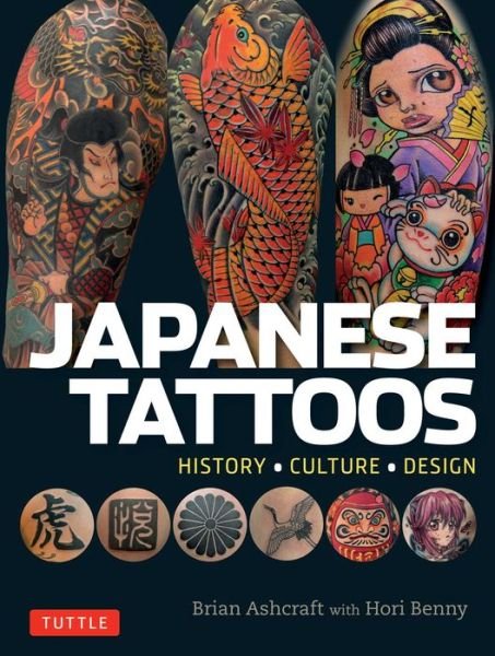 Cover for Brian Ashcraft · Japanese Tattoos: History * Culture * Design (Paperback Book) (2016)