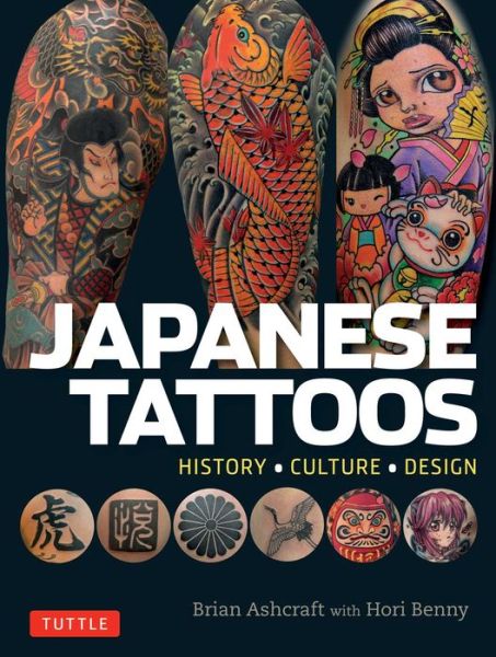 Japanese Tattoos: History * Culture * Design - Brian Ashcraft - Livros - Tuttle Publishing - 9784805313510 - 12 de julho de 2016