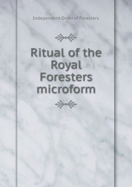 Cover for Independent Order of Foresters · Ritual of the Royal Foresters Microform (Pocketbok) (2014)