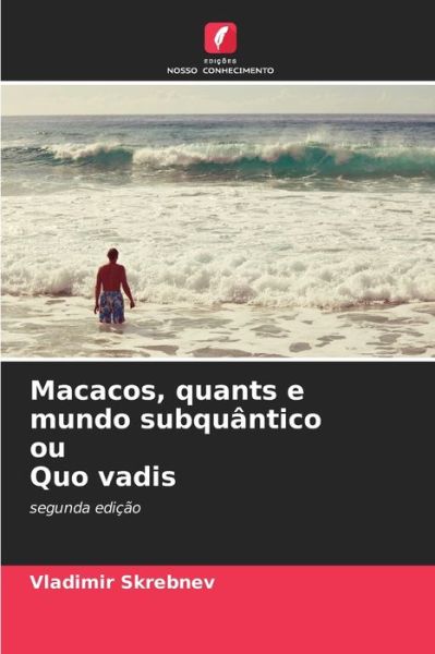 Cover for Vladimir Skrebnev · Macacos, quants e mundo subquantico ou Quo vadis (Paperback Book) (2021)