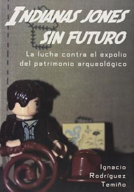 Cover for Ignacio Rodriguez Temino · Indianas jones sin futuro: La lucha contra el expolio del patrimonio arqueologico (Paperback Book) (2012)